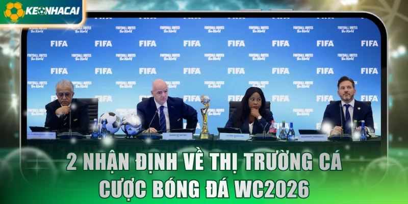 2 nhận định về thị trường cá cược bóng đá WC2026