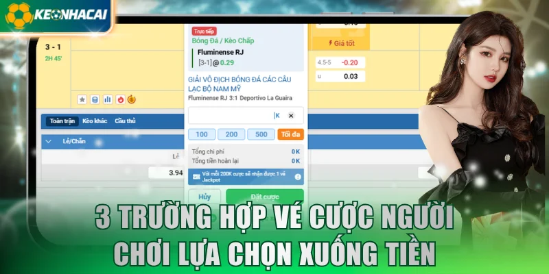 3 trường hợp vé cược người chơi lựa chọn xuống tiền