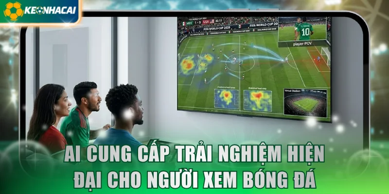 AI cung cấp trải nghiệm hiện đại cho người xem bóng đá