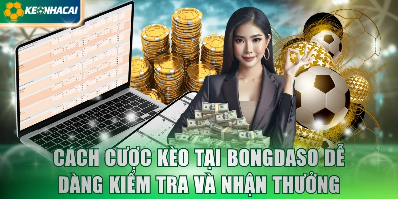 Cách cược kèo tại BONGDASO dễ dàng kiểm tra và nhận thưởng