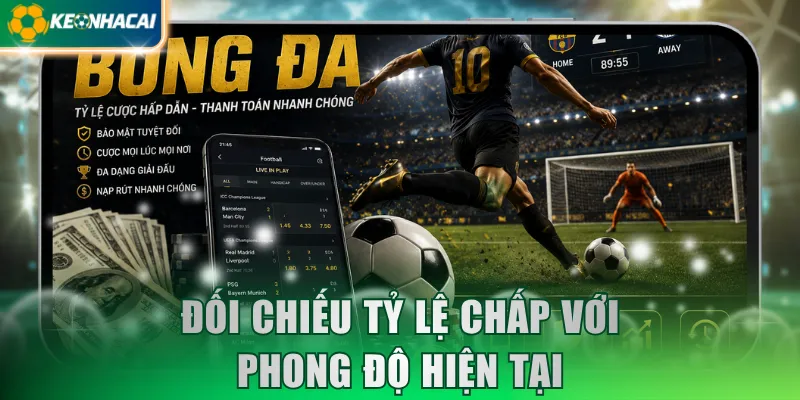 Đối chiếu tỷ lệ chấp với phong độ hiện tại