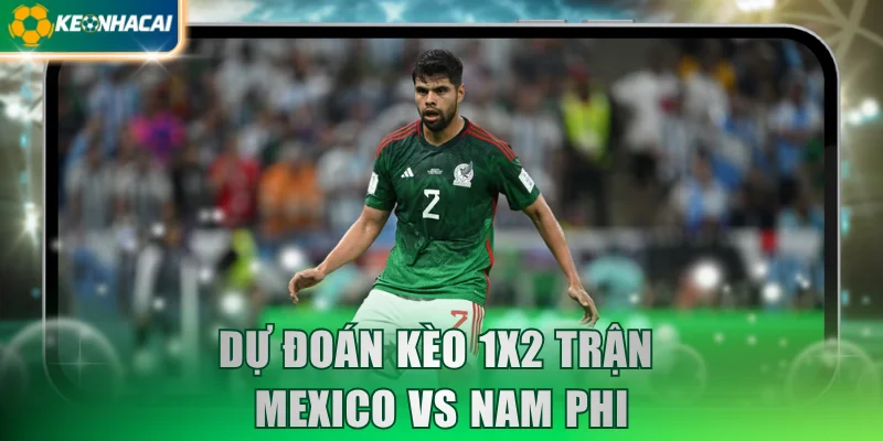 Dự đoán kèo 1x2 trận Mexico vs Nam Phi