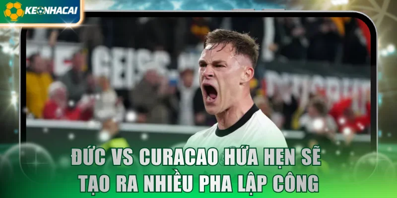 Đức vs Curacao hứa hẹn sẽ tạo ra nhiều pha lập công