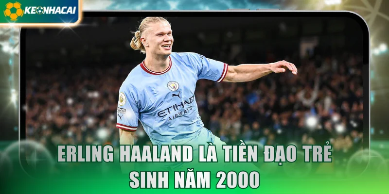 Erling Haaland là tiền đạo trẻ sinh năm 2000