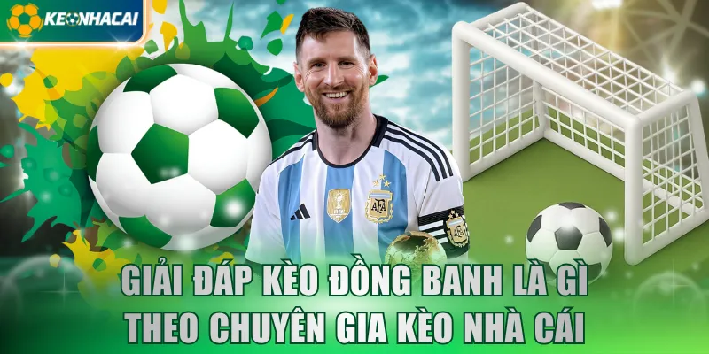 Giải đáp kèo đồng banh là gì theo chuyên gia Kèo Nhà Cái