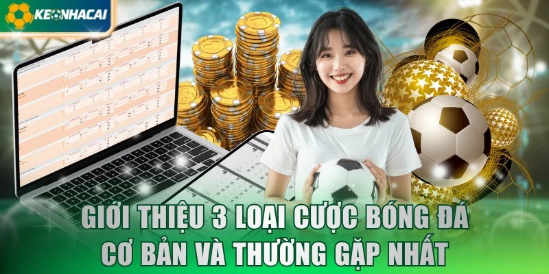 Giới thiệu 3 loại cược bóng đá cơ bản và thường gặp nhất