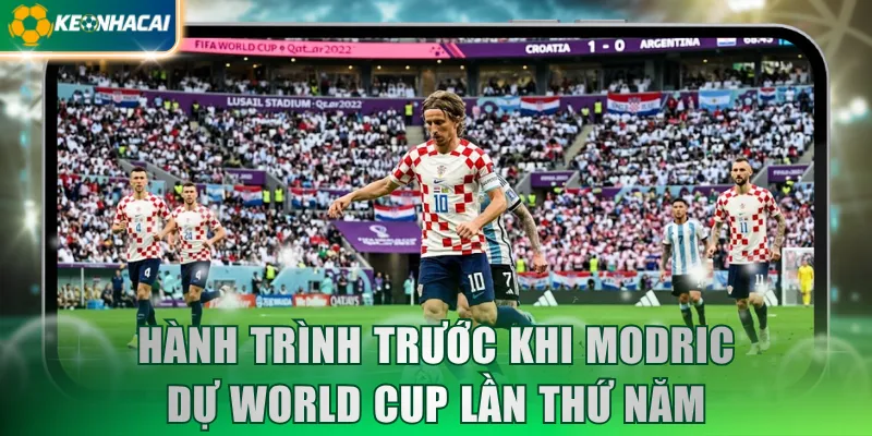 Hành trình trước khi Modric dự World Cup lần thứ năm