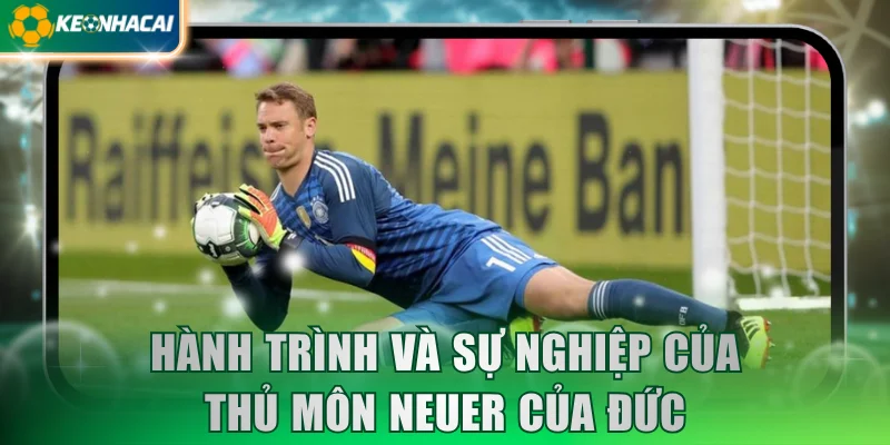 Hành trình và sự nghiệp của thủ môn Neuer của Đức