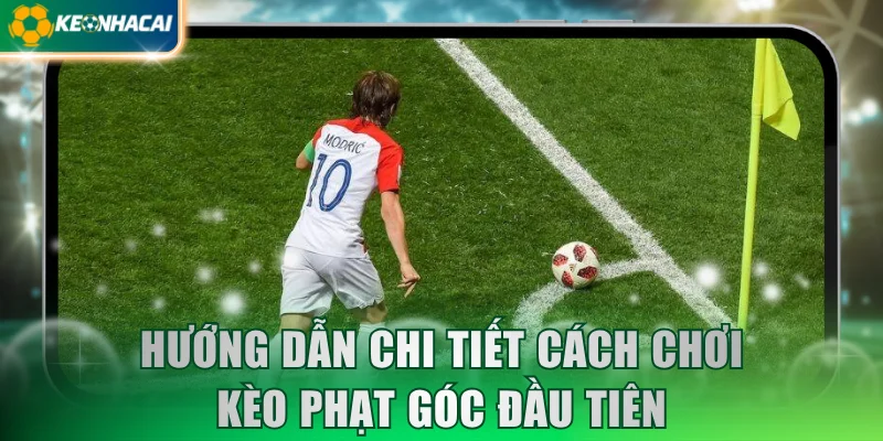 Hướng dẫn chi tiết cách chơi kèo phạt góc đầu tiên