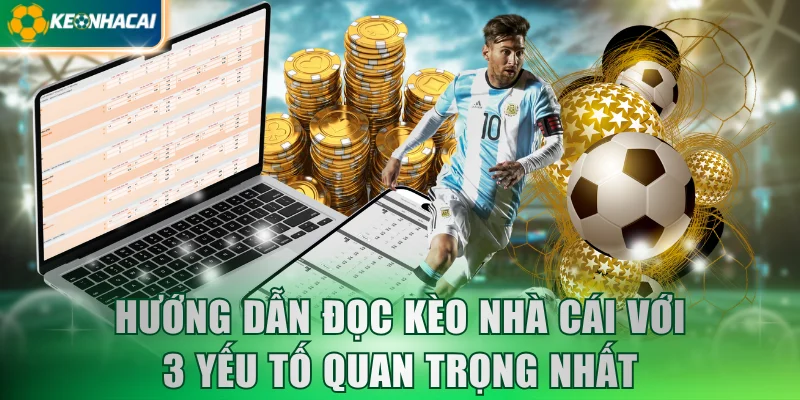 Hướng dẫn đọc kèo nhà cái với 3 yếu tố quan trọng nhất