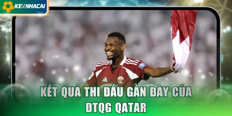 Kết quả thi đấu gần đây của ĐTQG Qatar