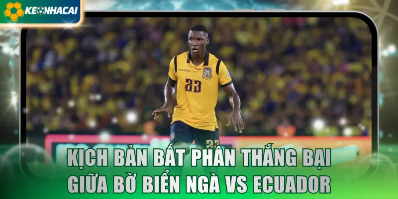 Kịch bản bất phân thắng bại giữa Bờ Biển Ngà vs Ecuador