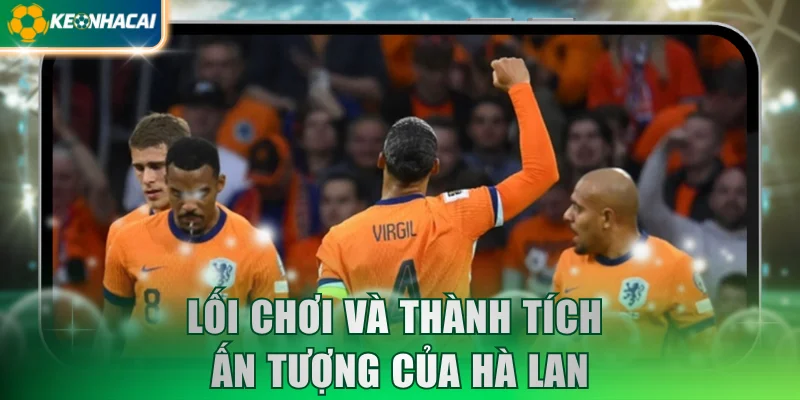 Lối chơi và thành tích ấn tượng của Hà Lan