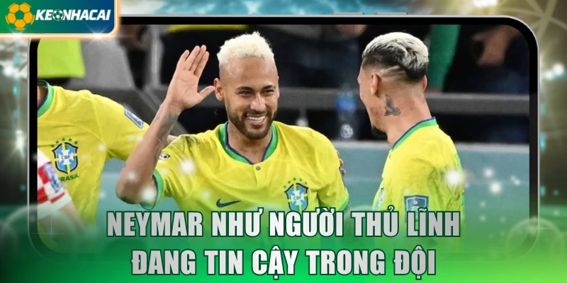Neymar như người thủ lĩnh đang tin cậy trong đội