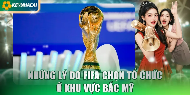 Những lý do FIFA chọn tổ chức ở khu vực Bắc Mỹ