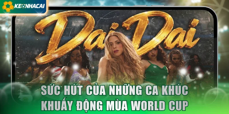 Sức hút của những ca khúc khuấy động mùa World Cup 2026