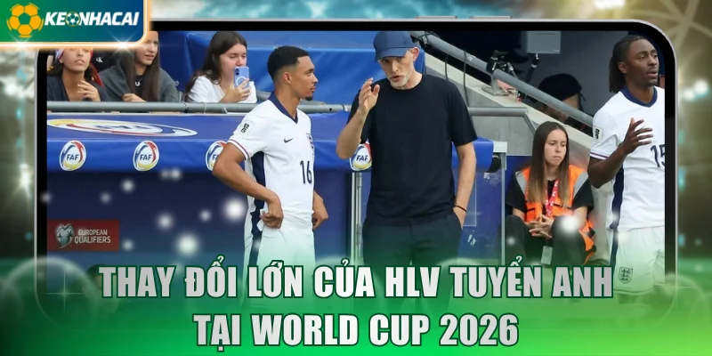 Thay đổi lớn của HLV tuyển Anh tại World Cup 2026