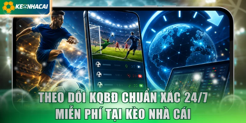 theo-doi-kqbd-chuan-xac-24_7-mien-phi-tai-keo-nha-cai