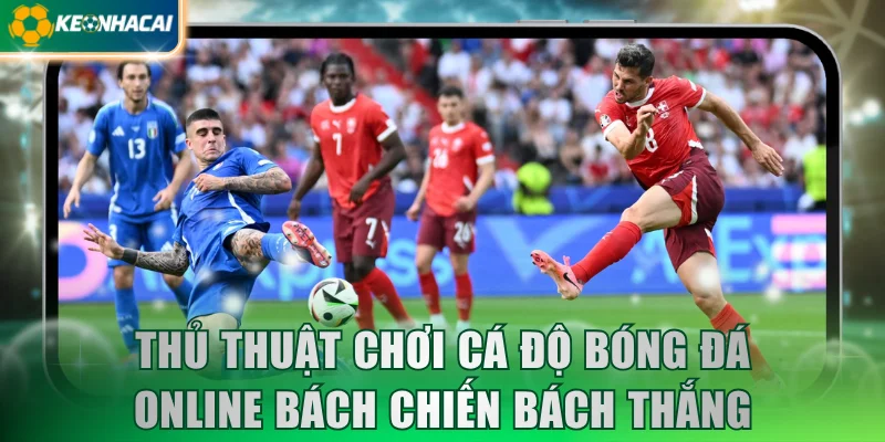 Thủ thuật chơi cá độ bóng đá online bách chiến bách thắng