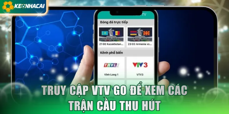 Truy cập VTV Go để xem các trận cầu thu hút