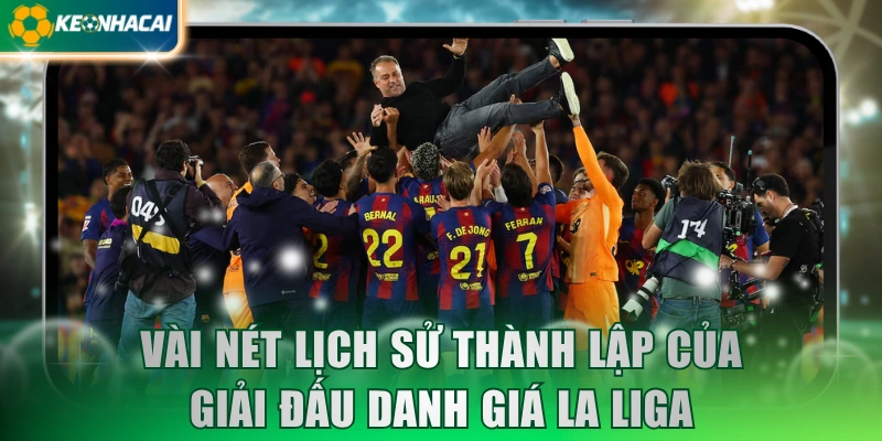 vai-net-lich-su-thanh-lap-cua-giai-dau-danh-gia-la-liga