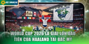 World Cup 2026 là giải lớn đầu tiên của Haaland
