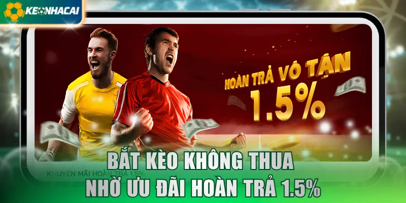 Bắt kèo không thua nhờ ưu đãi hoàn trả 1.5%