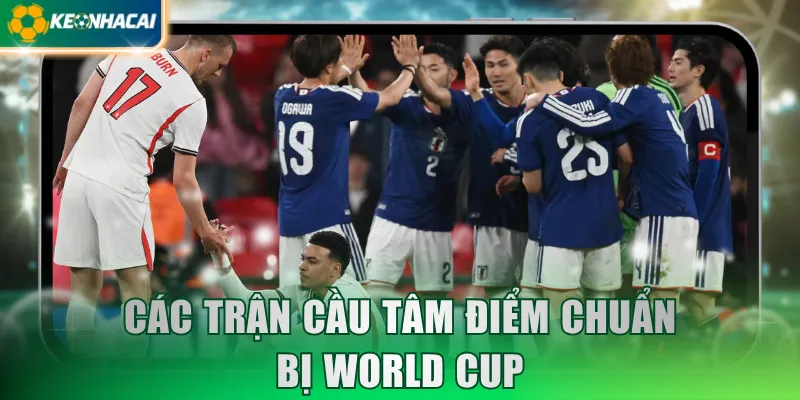 cac-tran-cau-tam-diem-chuan-bi-world-cup