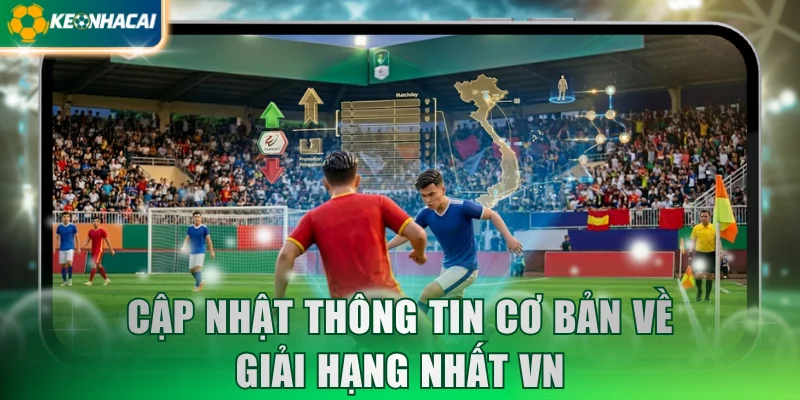Cập nhật thông tin cơ bản về giải Hạng nhất VN