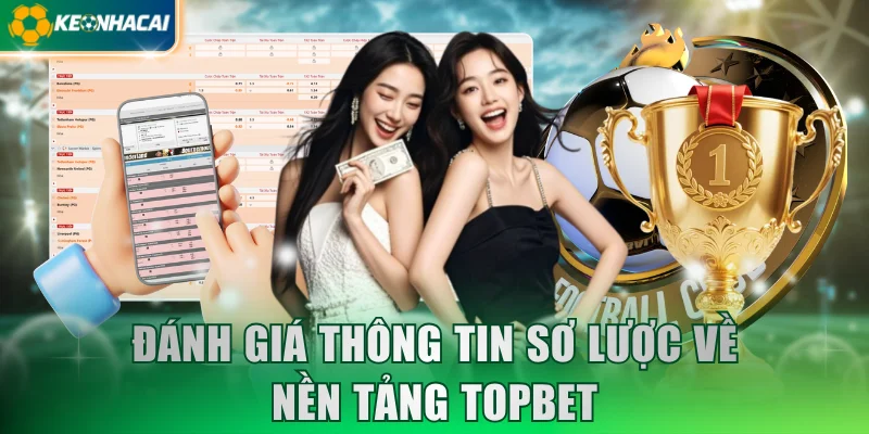 Đánh giá thông tin sơ lược về nền tảng Topbet