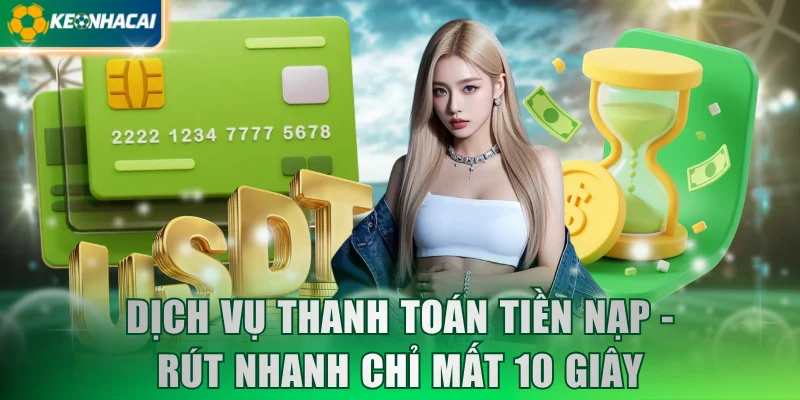 Dịch vụ thanh toán tiền nạp - rút nhanh chỉ mất 10 giây