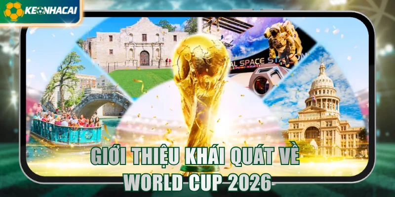gioi-thieu-khai-quat-ve-world-cup-2026