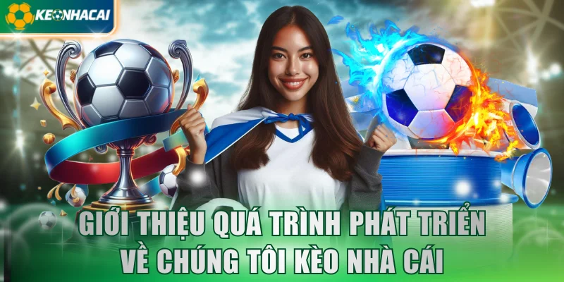 gioi-thieu-qua-trinh-phat-trien-ve-chung-toi-keo-nha-cai