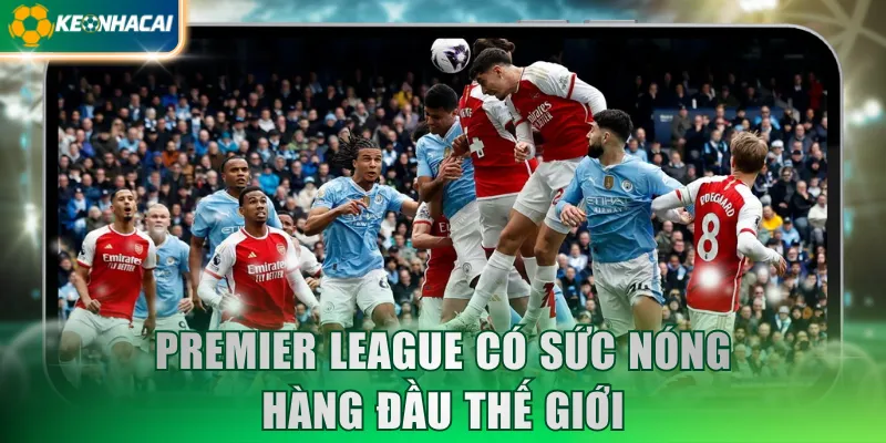 Premier League có sức nóng hàng đầu thế giới