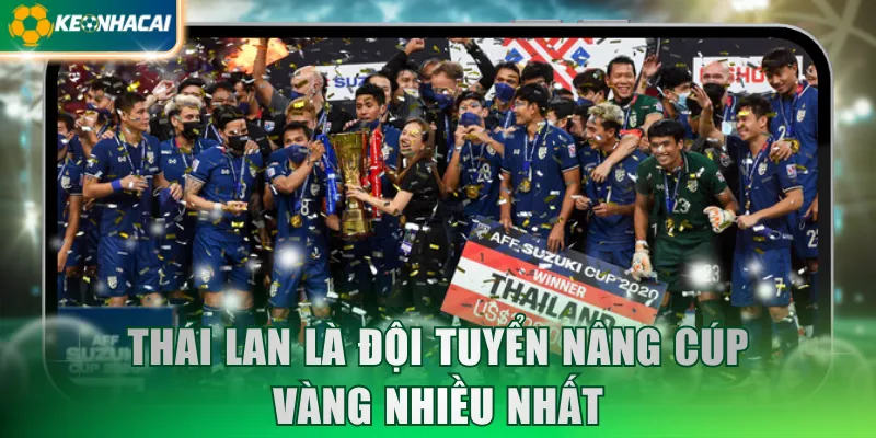 Thái Lan là đội tuyển nâng cúp vàng nhiều nhất