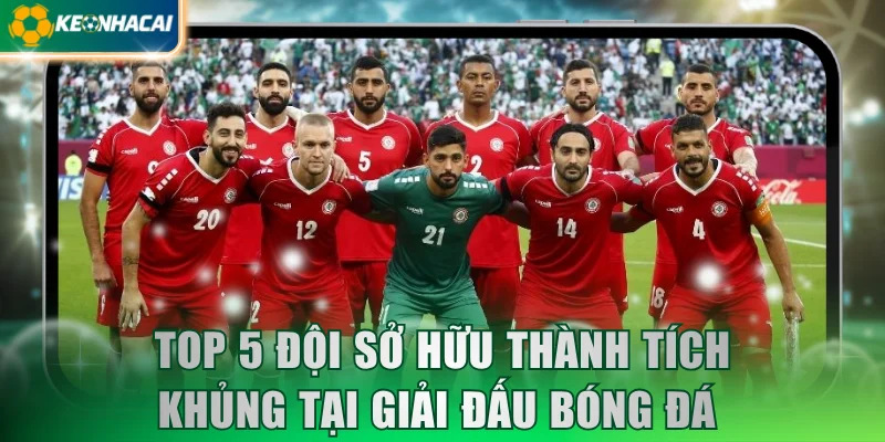 top-5-doi-so-huu-thanh-tich-khung-tai-giai-dau-bong-da