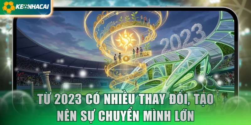 Từ 2023 có nhiều thay đổi, tạo nên sự chuyển mình lớn